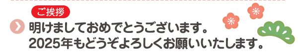 【ご挨拶】明けましておめでとうございます。2025年もどうぞよろしくお願いいたします。