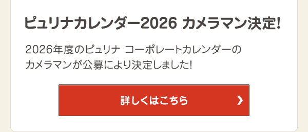 2026年度のピュリナ コーポレートカレンダーのカメラマンが公募により決定しました！