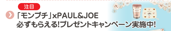 【注目】「モンプチ」ｘPAUL＆JOE 必ずもらえる！プレゼントキャンペーン実施中！