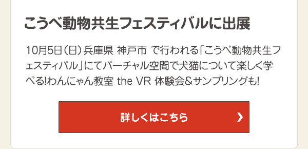 10月5日（日）兵庫県 神戸市 で行われる「こうべ動物共生フェスティバル」にてバーチャル空間で犬猫について楽しく学べる！わんにゃん教室 the VR 体験会＆サンプリングも！